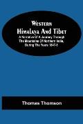 Western Himalaya And Tibet: A Narrative Of A Journey Through The Mountains Of Northern India, During The Years 1847-8