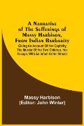 A Narrative Of The Sufferings Of Massy Harbison, From Indian Barbarity: Giving An Account Of Her Captivity, The Murder Of Her Two Children, Her Escape