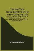 The New York Annual Register For The Year Of Our Lord 1835; Containing An Almanac, Civil And Judicial List With Political, Statistical And Other Infor