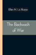 The Backwash of War; The Human Wreckage of the Battlefield as Witnessed by an American Hospital Nurse