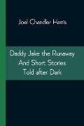 Daddy Jake the Runaway And Short Stories Told after Dark