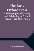 The Early Oxford Press A Bibliography of Printing and Publishing at Oxford '1468'-1640 With Notes, Appendixes and Illustrations