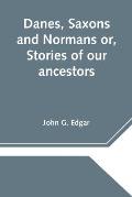 Danes, Saxons and Normans or, Stories of our ancestors