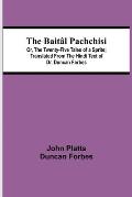 The Bait?l Pachchisi; Or, The Twenty-Five Tales of a Sprite; Translated From The Hindi Text of Dr. Duncan Forbes