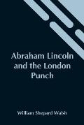 Abraham Lincoln And The London Punch; Cartoons, Comments And Poems, Published In The London Charivari, During The American Civil War (1861-1865)
