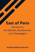 East Of Paris; Sketches In The G?tinais, Bourbonnais, And Champagne