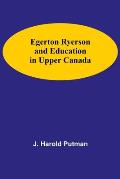 Egerton Ryerson And Education In Upper Canada