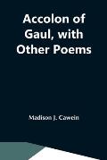 Accolon Of Gaul, With Other Poems
