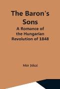 The Baron'S Sons: A Romance Of The Hungarian Revolution Of 1848