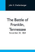 The Battle Of Franklin, Tennessee; November 30, 1864; A Statement Of The Erroneous Claims Made By General Schofield, And An Exposition Of The Blunder