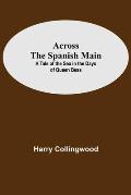 Across The Spanish Main: A Tale Of The Sea In The Days Of Queen Bess