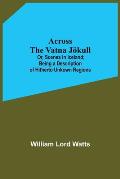 Across The Vatna J?kull; Or, Scenes In Iceland; Being A Description Of Hitherto Unkown Regions