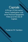 Capitals; A Primer of Information about Capitalization with some Practical Typographic Hints as to the Use of Capitals