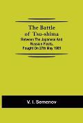 The Battle of Tsu-shima; Between the Japanese and Russian fleets, fought on 27th May 1905