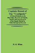 Captain Brand of the Centipede; A Pirate of Eminence in the West Indies: His Love and Exploits, Together with Some Account of the Singular Manner by W
