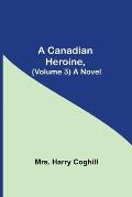 A Canadian Heroine, (Volume 3) A Novel
