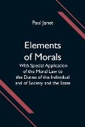 Elements of Morals; With Special Application of the Moral Law to the Duties of the Individual and of Society and the State