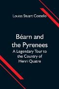 B?arn and the Pyrenees; A Legendary Tour to the Country of Henri Quatre