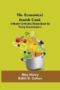 The Economical Jewish Cook; A Modern Orthodox Recipe Book For Young Housekeepers