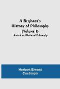 A Beginner's History of Philosophy (Volume I): Ancient and Medi?val Philosophy