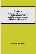Beaver; An Alphabet of Typical Specimens Together with Notes and a Terminal Essay on the Manners and Customs of Beavering Men