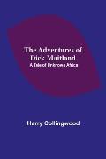 The Adventures of Dick Maitland: A Tale of Unknown Africa