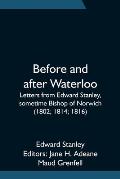 Before and after Waterloo; Letters from Edward Stanley, sometime Bishop of Norwich (1802; 1814; 1816)