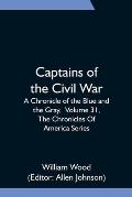 Captains of the Civil War: A Chronicle of the Blue and the Gray, Volume 31, The Chronicles Of America Series