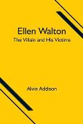 Ellen Walton; The Villain and His Victims