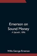 Emerson on Sound Money; A Speech, 1896