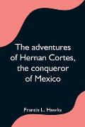 The adventures of Hernan Cortes, the conqueror of Mexico