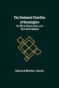 The Endowed Charities Of Kensington: By Whom Bequeathed, And How Administered