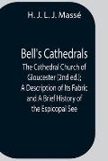 Bell'S Cathedrals; The Cathedral Church Of Gloucester [2Nd Ed.]; A Description Of Its Fabric And A Brief History Of The Espicopal See