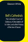 Bell'S Cathedrals; The Cathedral Church Of Salisbury; A Description Of Its Fabric And A Brief History Of The See Of Sarum
