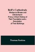 Bell'S Cathedrals; Wimborne Minster And Christchurch Priory; A Short History Of Their Foundation And A Description Of Their Buildings