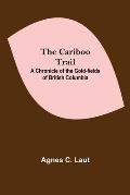 The Cariboo Trail; A Chronicle Of The Gold-Fields Of British Columbia