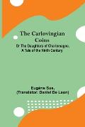 The Carlovingian Coins; Or The Daughters Of Charlemagne. A Tale Of The Ninth Century