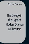 The Deluge In The Light Of Modern Science A Discourse