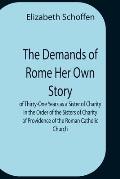 The Demands Of Rome Her Own Story Of Thirty-One Years As A Sister Of Charity In The Order Of The Sisters Of Charity Of Providence Of The Roman Catholi