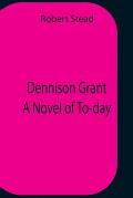 Dennison Grant A Novel Of To-Day