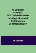 An epitome of astronomy, with the new discoveries including an account of the e?douran?on, or transparent orrery