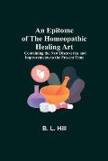 An Epitome of the Homeopathic Healing Art; Containing the New Discoveries and Improvements to the Present Time