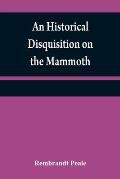 An historical disquisition on the mammoth: or, great American incognitum, an extinct, immense, carnivorous animal, whose fossil remains have been foun