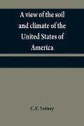 A view of the soil and climate of the United States of America: with supplementary remarks upon Florida; on the French colonies on the Mississippi and