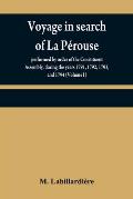 Voyage in search of La P?rouse: performed by order of the Constituent Assembly, during the years 1791, 1792, 1793, and 1794 (Volume I)