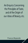 An Enquiry Concerning the Principles of Taste, and of the Origin of our Ideas of Beauty, etc.