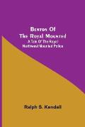 Benton Of The Royal Mounted: A Tale Of The Royal Northwest Mounted Police