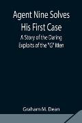 Agent Nine Solves His First Case: A Story of the Daring Exploits of the G Men