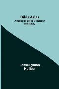 Bible Atlas: A Manual of Biblical Geography and History
