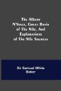 The Albert N'Yanza, Great Basin of the Nile, And Explorations of the Nile Sources